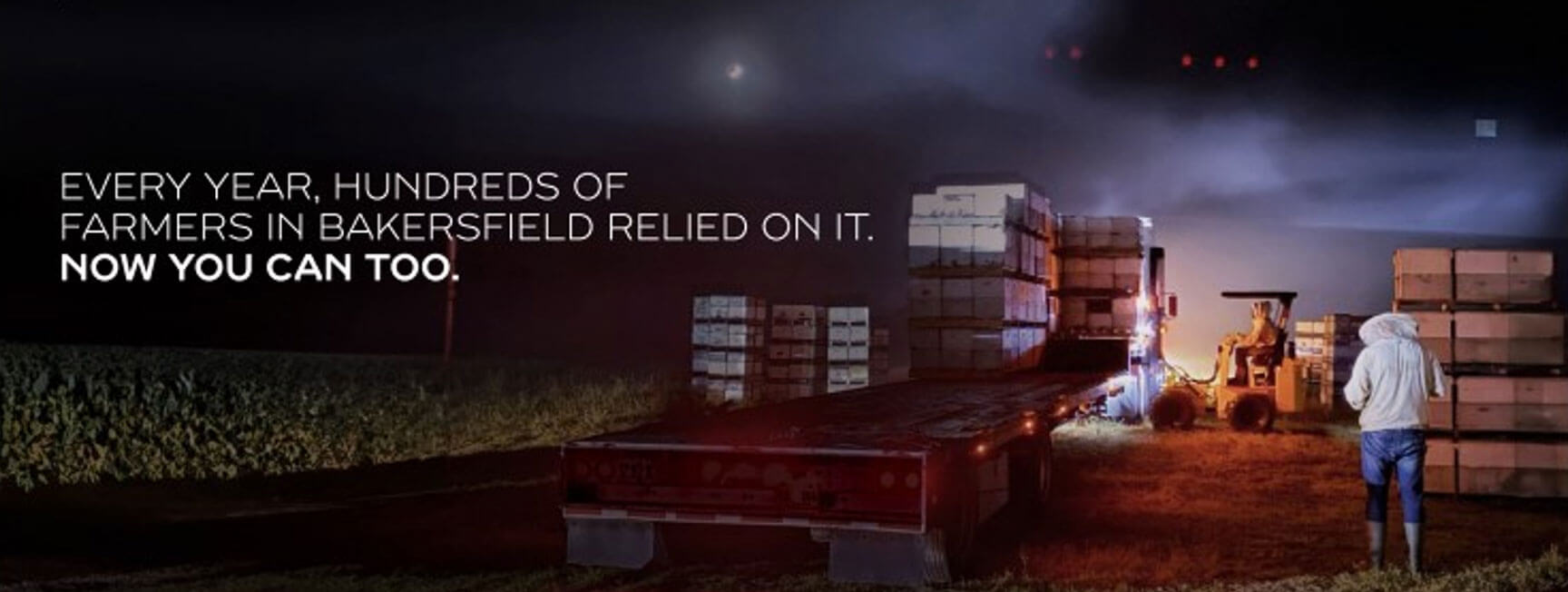 Every Year, Hundreds of Farmers in Bakersfield Relied on it. Now You Can Too.
